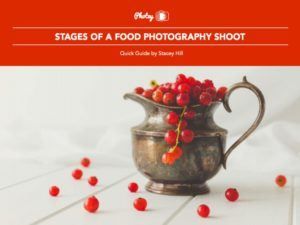 Stages of a Food Photography Shoot - Free Quick Guide