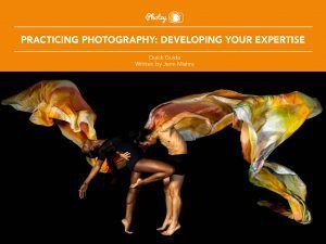 Practicing Photography: Developing Your Expertise - Free Quick Guide