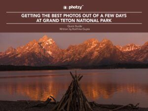 Getting the Best Photos Out of a Few Days at Grand Teton National Park - Free Quick Guide