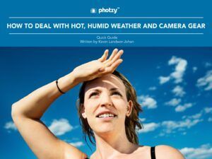 How to Deal with Hot, Humid Weather and Camera Gear - Free Quick Guide