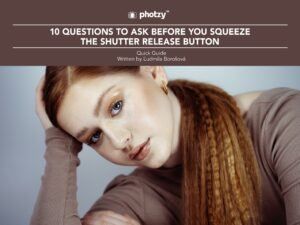 10 Questions to Ask Before You Squeeze the Shutter Release Button - Free Quick Guide
