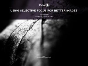 FREE Guide – Using Selective Focus for Better Images